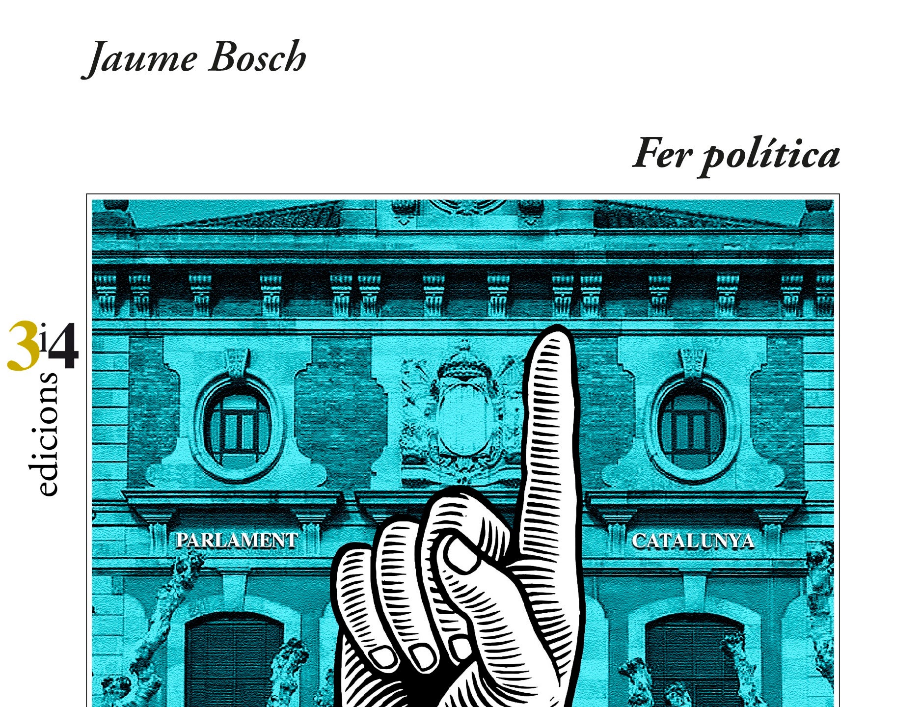 Portada del llibre Fer Política de Jaume Bosch (Edicions 3 i 4,2025)